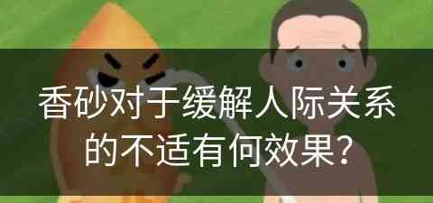 香砂对于缓解人际关系的不适有何效果？